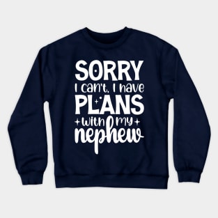 Sorry I Can't I Have Plans With My Nephew Crewneck Sweatshirt